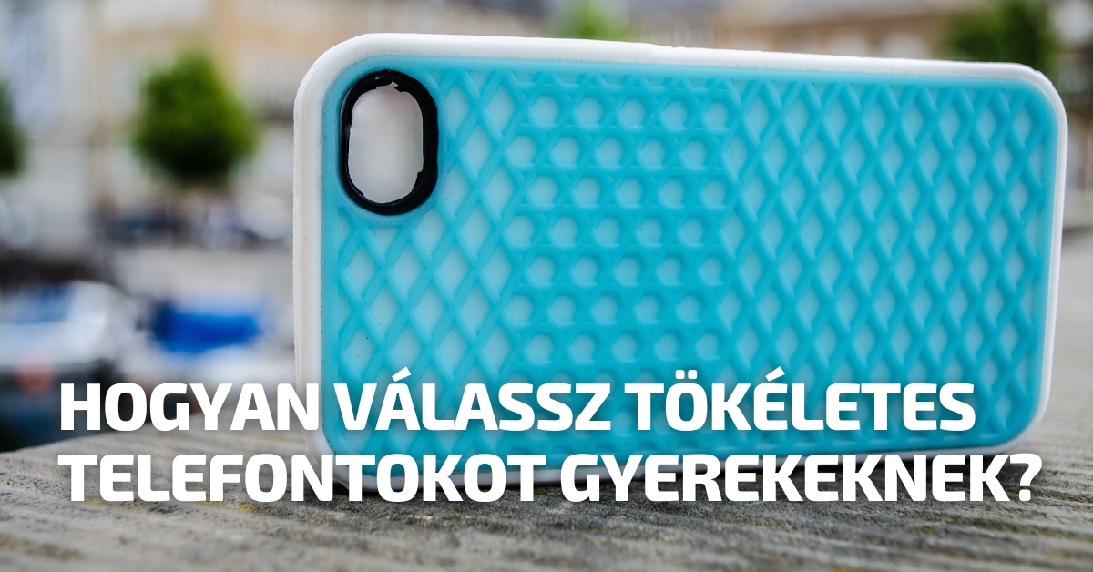 Hogyan válassz tökéletes telefontokot gyerekeknek?